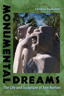 Monumental Dreams: The Life and Sculpture of Ann Norton - Seebohm, Caroline