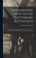 Monumental Guide to the Gettysburg Battlefield: With Index, Showing the Location of Every Monument, Marker and Tablet, With Approaching Roads and Avenues