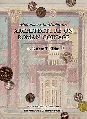 Monuments in Miniature: Architecture on Roman Coinage - Elkins, Nathan