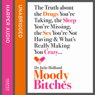 Moody Bitches: The Truth About the Drugs You'Re Taking, the Sleep You'Re Missing, the Sex You'Re Not Having and What's Really Making You Crazy...