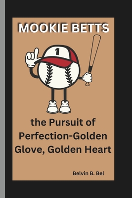 Mookie Betts: the Pursuit of Perfection-Golden Glove, Golden Heart - B Bel, Belvin