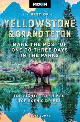 Moon Best of Yellowstone & Grand Teton: Make the Most of One to Three Days in the Parks - Lomax, Becky