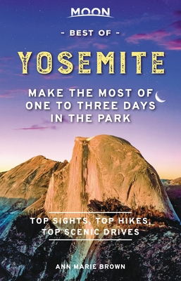 Moon Best of Yosemite: Make the Most of One to Three Days in the Park - Brown, Ann Marie