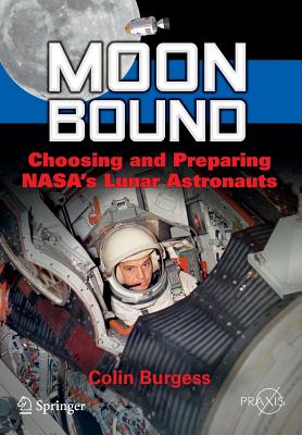 Moon Bound: Choosing and Preparing NASA's Lunar Astronauts - Burgess, Colin