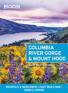 Moon Columbia River Gorge & Mount Hood: Waterfalls & Wildflowers, Craft Beer & Wine, Hiking & Camping