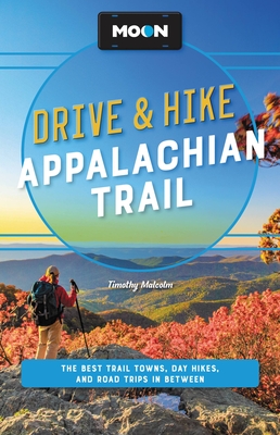 Moon Drive & Hike Appalachian Trail: The Best Trail Towns, Day Hikes, and Road Trips Along the Way - Malcolm, Timothy