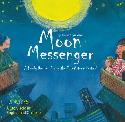 Moon Messenger: A Family Reunion During the Mid-Autumn Festival - A Story Told in English and Chinese - Wei, Jie