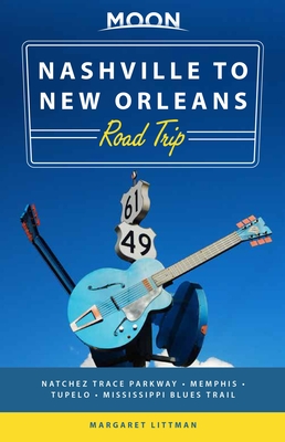 Moon Nashville to New Orleans Road Trip: Hit the Road for the Best Southern Food and Music Along the Natchez Trace - Littman, Margaret
