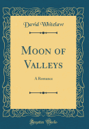 Moon of Valleys: A Romance (Classic Reprint)