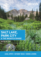Moon Salt Lake, Park City & the Wasatch Range (First Edition): Local Spots, Getaway Ideas, Hiking & Skiing