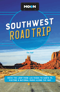 Moon Southwest Road Trip: Drive the Loop from Las Vegas to Santa Fe, Visiting 8 National Parks Along the Way