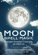 Moon Spell Magic: Invocations, Incantations & Lunar Lore for a Happy Life (Spell Book, Beginners Witch, Moon Spells, Wicca, Witchcraft, and Crystals for Healing)