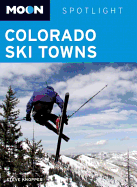 Moon Spotlight Colorado Ski Towns: Including Aspen, Vail & Breckenridge