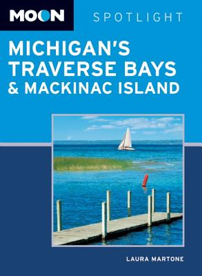Moon Spotlight Michigan's Traverse Bays & Mackinac Island - Martone, Laura