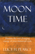 Moon Time: Harness the Ever-Changing Energy of Your Menstrual Cycle