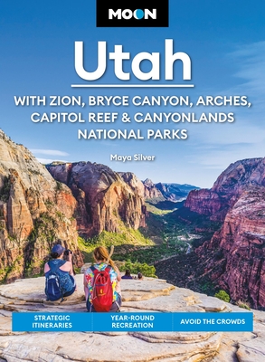 Moon Utah: With Zion, Bryce Canyon, Arches, Capitol Reef & Canyonlands National Parks: Strategic Itineraries, Year-Round Recreation, Avoid the Crowds - Silver, Maya, and Moon Travel Guides