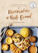 Mooncakes and Milk Bread: Sweet and Savory Recipes Inspired by Chinese Bakeries (a James Beard Award-Winning Cookbook. the Perfect Gift for Bakers, Baking Fans, and Foodies)