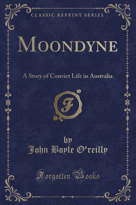 Moondyne: A Story of Convict Life in Australia (Classic Reprint) - O'Reilly, John Boyle