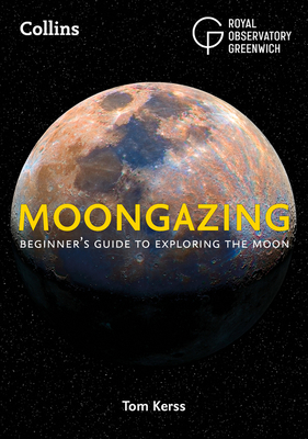 Moongazing: Beginner'S Guide to Exploring the Moon - Royal Observatory Greenwich, and Kerss, Tom, and Collins Astronomy