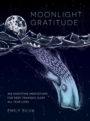 Moonlight Gratitude, 1: 365 Nighttime Meditations for Deep, Tranquil Sleep All Year Long - Silva, Emily
