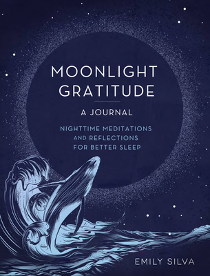 Moonlight Gratitude: A Journal: Nighttime Meditations and Reflections for Better Sleep - Silva, Emily