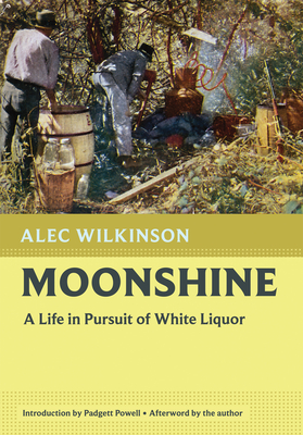 Moonshine: A Life in Pursuit of White Liquor - Wilkinson, Alec, and Powell, Padgett (Introduction by)