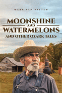 Moonshine and Watermelons: and Other Ozark Tales