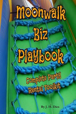 Moonwalk Biz Playbook: Everything You Need to Start a Party Rental Business - Dies, J H