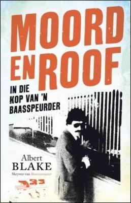 Moord En Roof: In Die Kop Van 'n Baasspeurder - Blake, Albert