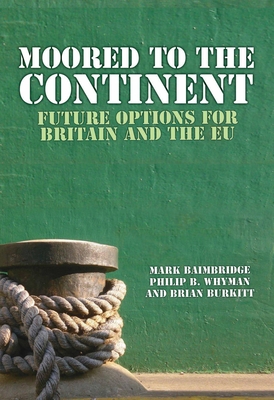 Moored to the Continent?: Future Options for Britain and the EU - Baimbridge, Mark, Dr., and Whyman, Philip B, and Burkitt, Brian