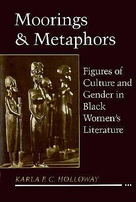 Moorings & Metaphors: Figures of Culture and Gender in Black Women's Literature - Holloway, Karla