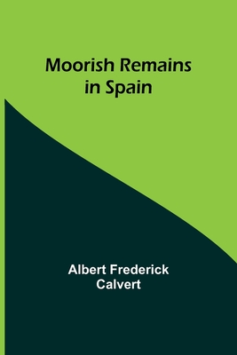 Moorish Remains in Spain - Calvert, Albert Frederick