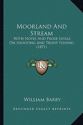 Moorland And Stream: With Notes And Prose Idylls On Shooting And Trout Fishing (1871) - Barry, William