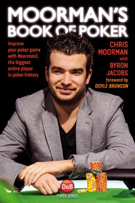 Moorman's Book of Poker: Improve your poker game with Moorman1, the most successful online poker tournament player in history - Moorman, Chris, and Jacobs, Byron, and Brunson, Doyle (Foreword by)