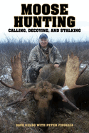 Moose Hunting: Calling, Decoying & Stalking