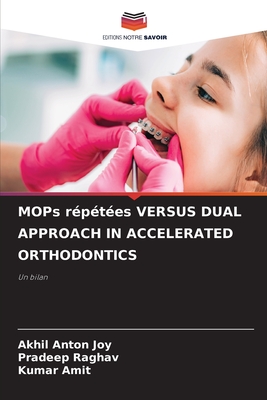 MOPs rptes VERSUS DUAL APPROACH IN ACCELERATED ORTHODONTICS - Joy, Akhil Anton, and Raghav, Pradeep, and Amit, Kumar