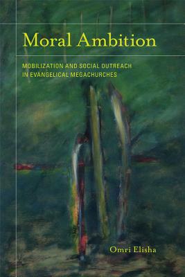 Moral Ambition: Mobilization and Social Outreach in Evangelical Megachurches Volume 12 - Elisha, Omri