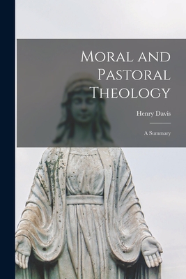 Moral and Pastoral Theology: a Summary - Davis, Henry 1866-1952 (Creator)