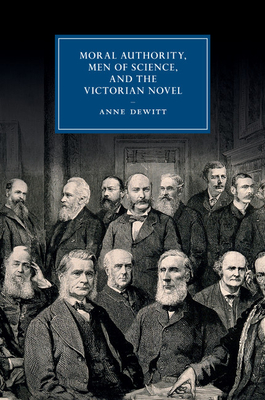 Moral Authority, Men of Science, and the Victorian Novel - DeWitt, Anne