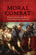 Moral Combat: Women, Gender, and War in Italian Renaissance Literature