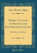 Moral Culture of Infancy, and Kindergarten Guide: With Music for the Plays (Classic Reprint)