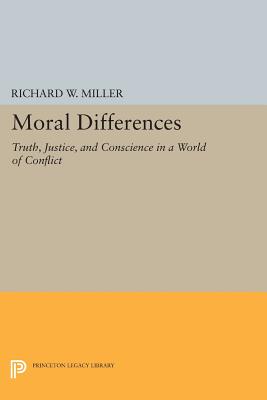 Moral Differences: Truth, Justice, and Conscience in a World of Conflict - Miller, Richard W.