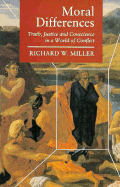 Moral Differences: Truth, Justice & Conscience in a World of - Miller, Richard W