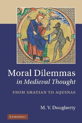 Moral Dilemmas in Medieval Thought: From Gratian to Aquinas - Dougherty, M. V.