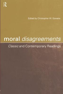 Moral Disagreements: Classic and Contemporary Readings - Gowans, Christopher W (Editor)