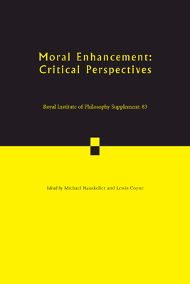 Moral Enhancement: Critical Perspectives - Hauskeller, Michael (Editor), and Coyne, Lewis (Editor)