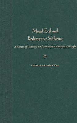 Moral Evil and Redemptive Suffering: A History of Theodicy in African American Religious Thought - Pinn, Anthony B (Editor)
