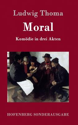 Moral: Komdie in drei Akten - Ludwig Thoma