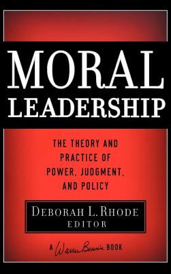 Moral Leadership: The Theory and Practice of Power, Judgment and Policy - Rhode, Deborah L (Editor), and Bennis, Warren (Foreword by)