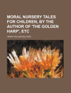 Moral Nursery Tales for Children, by the Author of 'The Golden Harp', Etc